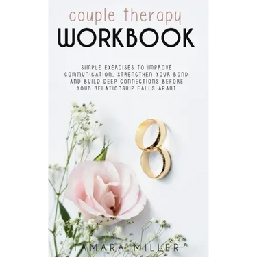 Couples Therapy Workbook: Simple Exercises to Improve Communication, Strengthen Your Bond and Build Deep Connections Before Your Relationship Fa