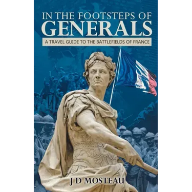 In the Footsteps of Generals: A Travel Guide to the Battlefields of France