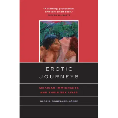 Erotic Journeys: Mexican Immigrants and Their Sex Lives