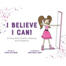 I Believe I Can!: A story about dreams, resiliency and confidence.