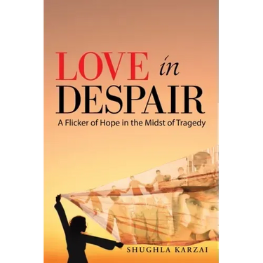 Love in Despair: A Flicker of Hope in the Midst of Tragedy: Children Orphaned by the War in Afghanistan