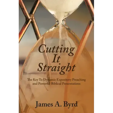Cutting It Straight: The Key to Dynamic Expository Preaching and Powerful Biblical Presentations
