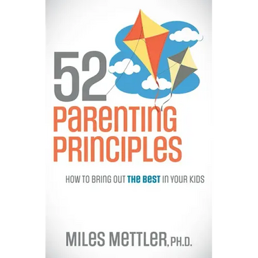 52 Parenting Principles: How to Bring Out the Best in Your Kids
