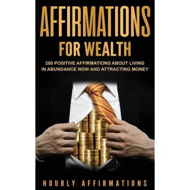 Affirmations for Wealth: 250 Positive Affirmations About Living in Abundance Now and Attracting Money