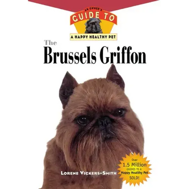 The Brussels Griffon: An Owner's Guide to a Happy Healthy Pet