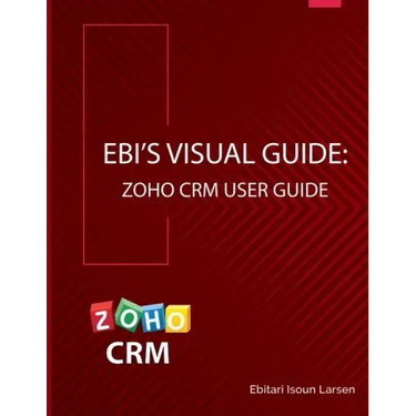 Ebi's Visual Guide: Zoho CRM User Guide