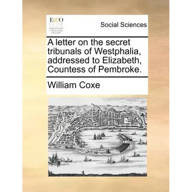 A Letter on the Secret Tribunals of Westphalia, Addressed to Elizabeth, Countess of Pembroke.