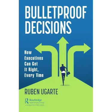 Bulletproof Decisions: How Executives Can Get It Right, Every Time