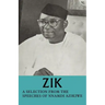 Zik: A Selection from the Speeches of Nnamdi Azikiwe: Governor-General of the Federation of Nigeria Formerly President of T