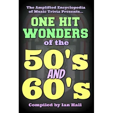 The Amplified Encyclopedia of Music Trivia: One Hit Wonders of the 50's and 60's