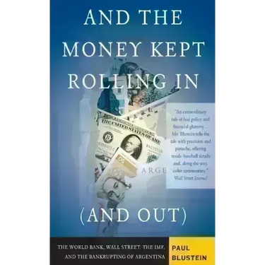 And the Money Kept Rolling in (and Out) Wall Street, the Imf, and the Bankrupting of Argentina
