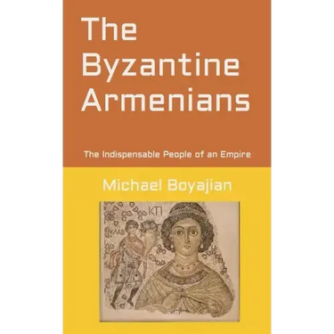 The Byzantine Armenians: The Indispensable People of an Empire