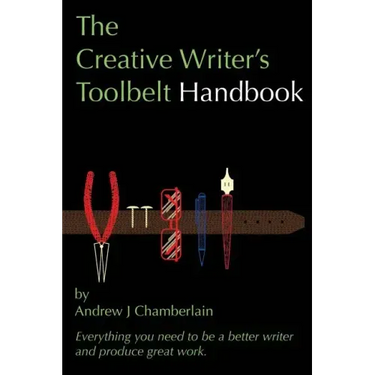 The Creative Writer's Toolbelt Handbook: Everything You Need to Be a Better Writer and Produce Great Work