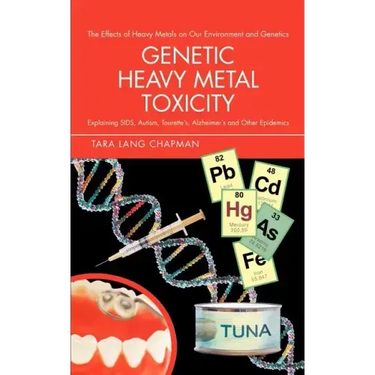 Genetic Heavy Metal Toxicity: Explaining Sids, Autism, Tourette's, Alzheimer's and Other Epidemics