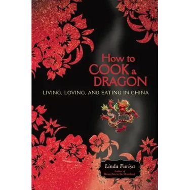 How to Cook a Dragon: Living, Loving, and Eating in China