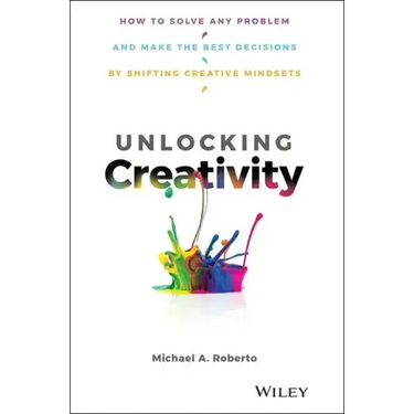 Unlocking Creativity: How to Solve Any Problem and Make the Best Decisions by Shifting Creative Mindsets
