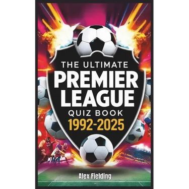 The Ultimate Premier League Quiz Book: 500 Questions Covering Every Era from 1992 to 2025 - Test Your Football Knowledge!