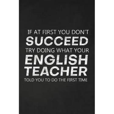 If At First You Don't Succeed Try Doing What Your English Teacher Told You To Do The First Time: Thank You Gift For English Teacher Great for Teacher