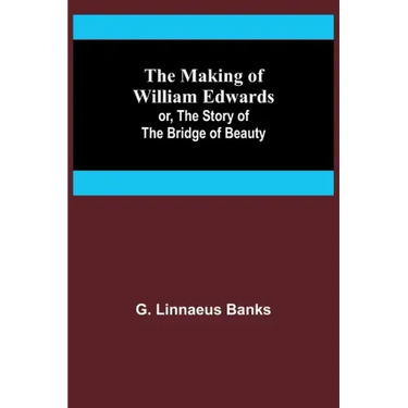The Making of William Edwards; or, The Story of the Bridge of Beauty