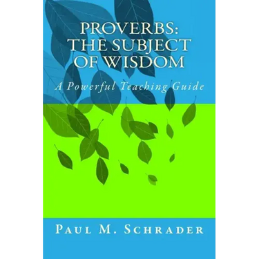 Proverbs: The Subject of Wisdom: A Powerful Teaching Guide