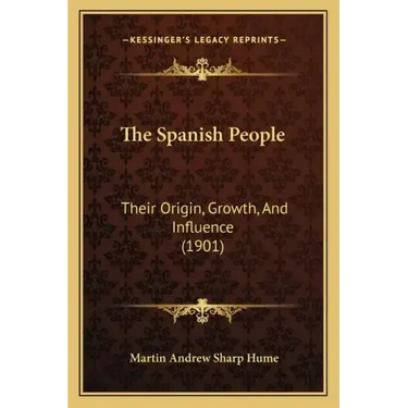 The Spanish People: Their Origin, Growth, And Influence (1901)