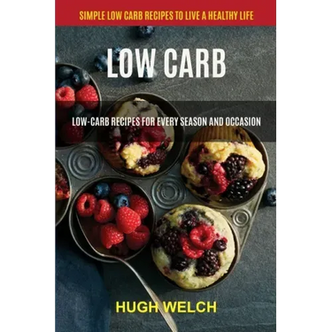 Low Carb: Low-Carb Recipes for Every Season and Occasion (Simple Low Carb Recipes to Live a Healthy Life)