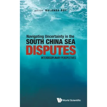 Navigating Uncertainty in the South China Sea Disputes: Interdisciplinary Perspectives