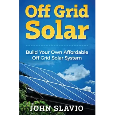 Off Grid Solar: Build Your Own Affordable Off Grid Solar System