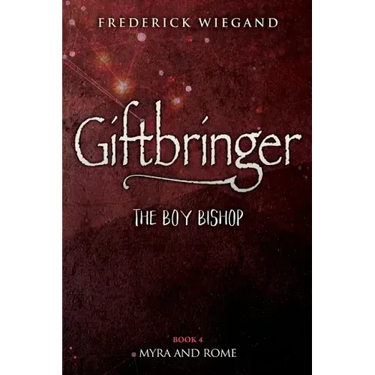 Giftbringer - The Boy Bishop: Book IV - Myra and Rome