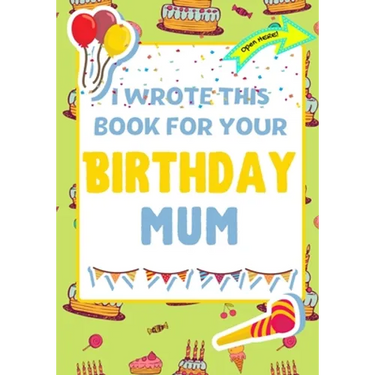 I Wrote This Book For Your Birthday Mum: The Perfect Birthday Gift For Kids to Create Their Very Own Book For Mum