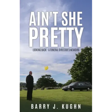 Ain't She Pretty: Looking Back - A Funeral Director's Memoirs