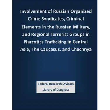 Involvement of Russian Organized Crime Syndicates, Criminal Elements in the Russian Military, and Regional Terrorist Groups in Narcotics Trafficking i