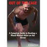 Out of the Cage: A Complete Guide to Beating a Mixed Martial Artist on the Street