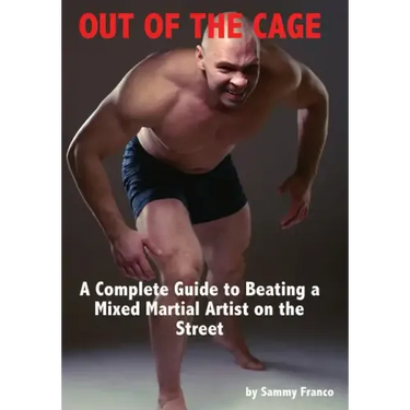 Out of the Cage: A Complete Guide to Beating a Mixed Martial Artist on the Street