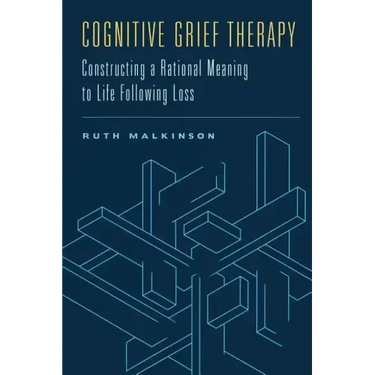 Cognitive Grief Therapy: Constructing a Rational Meaning to Life Following Loss