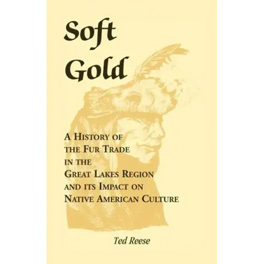 Soft Gold: A History of the Fur Trade in the Great Lakes Region and its Impact on Native American Culture