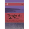 Thoughts of a Mad Man: Poems, Songs & Tales for the Hopeless Romantic who refuses to give up hope