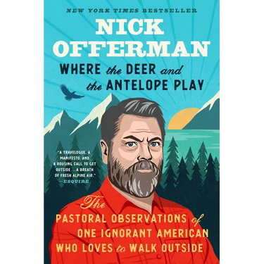 Where the Deer and the Antelope Play: The Pastoral Observations of One Ignorant American Who Likes to Walk Outside