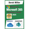 Microsoft 365 Handbook for Beginners: Master OneDrive and SharePoint: Expert Strategies for Seamless File Sharing and Team Collaboration