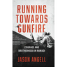 Running Towards Gunfire: Courage and Brotherhood in Ramadi