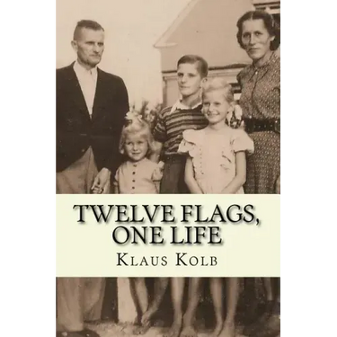 Twelve Flags, One Life: Book 1 of Klaus Kolb's Autobiography