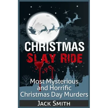 Christmas Slay Ride: Most Mysterious and Horrific Christmas Day Murders