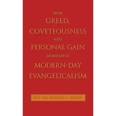 How Greed, Coveteousness and Personal Gain Dominates Modern-Day Evangelicalism
