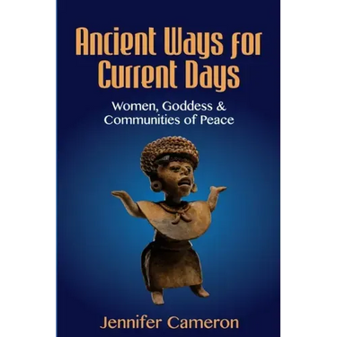 Ancient Ways for Current Days: Women, Goddess, & Communities of Peace