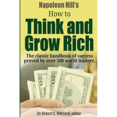 Napoleon Hill's How to Think and Grow Rich - The Classic Handbook of Success Proved By Over 500 World Leaders.