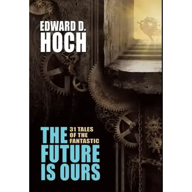 The Future Is Ours: The Collected Science Fiction of Edward D. Hoch