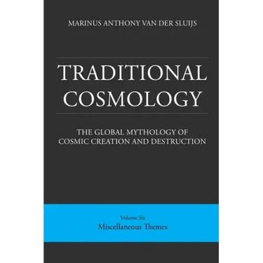 Traditional Cosmology (6); The Global Mythology of Cosmic Creation and Destruction; volume: Miscellaneous Themes