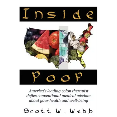 Inside Poop: America's Leading Colon Therapist Defies Conventional Medical Wisdom about Your Health and Well-Being