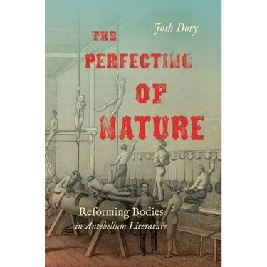 The Perfecting of Nature: Reforming Bodies in Antebellum Literature