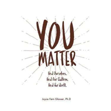 You Matter: Heal ourselves. Heal our children. Heal the World.